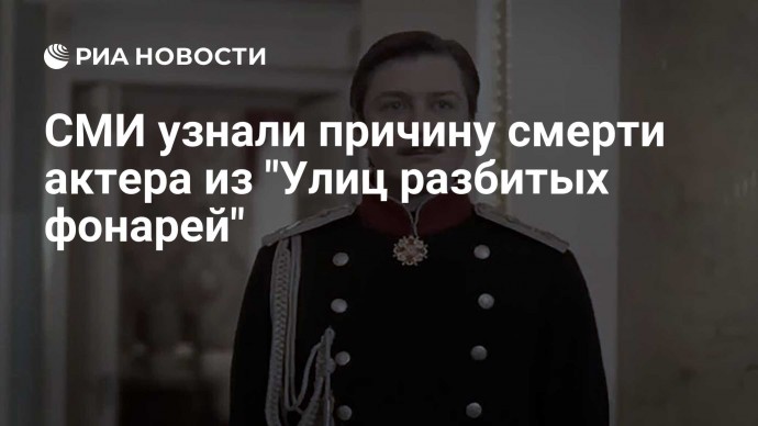СМИ узнали причину смерти актера из "Улиц разбитых фонарей"
