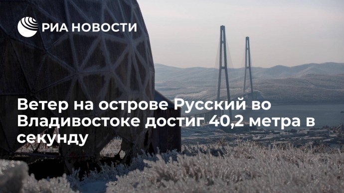 Ветер на острове Русский во Владивостоке достиг 40,2 метра в секунду